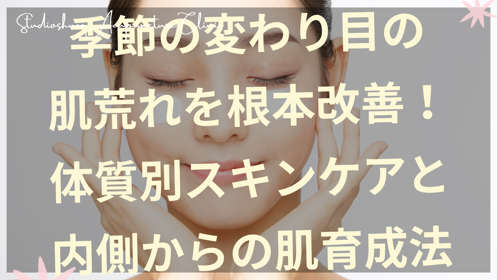 季節の変わり目の肌荒れに悩む女性と体質別スキンケア方法を説明する千葉県柏市の美容鍼灸院